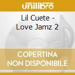 Lil Cuete - Love Jamz 2 cd musicale di Lil Cuete