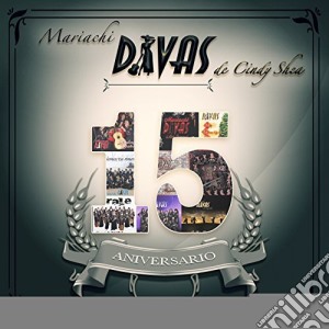 Mariachi Divas De Cindy Shea - 15 Aniversario cd musicale di Mariachi Divas De Cindy Shea