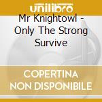 Mr Knightowl - Only The Strong Survive cd