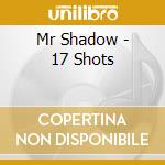 Mr Shadow - 17 Shots cd musicale