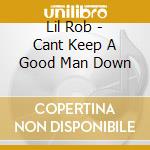 Lil Rob - Cant Keep A Good Man Down cd
