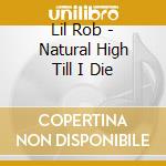 Lil Rob - Natural High Till I Die cd