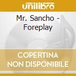 Mr. Sancho - Foreplay cd musicale di Mr. Sancho