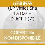 (LP Vinile) Sha La Das - Didn'T I (7') vinile