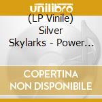 (LP Vinile) Silver Skylarks - Power Moves vinile