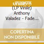 (LP Vinile) Anthony Valadez - Fade Away