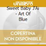 Sweet Baby J'Ai - Art Of Blue cd