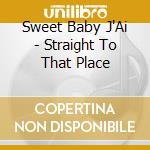 Sweet Baby J'Ai - Straight To That Place cd musicale di Sweet Baby J'Ai