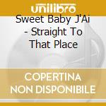 Sweet Baby J'Ai - Straight To That Place cd
