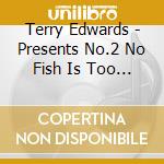 Terry Edwards - Presents No.2 No Fish Is Too W cd