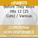 Before They Were Hits 12 (25 Cuts) / Various cd musicale