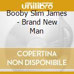 Booby Slim James - Brand New Man cd musicale
