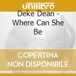Deke Dean - Where Can She Be cd