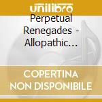 Perpetual Renegades - Allopathic Zombie cd