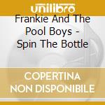 Frankie And The Pool Boys - Spin The Bottle cd musicale di Frankie And The Pool Boys