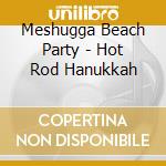 Meshugga Beach Party - Hot Rod Hanukkah