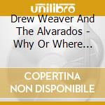 Drew Weaver And The Alvarados - Why Or Where Or When cd musicale di Drew Weaver And The Alvarados