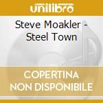 Steve Moakler - Steel Town cd