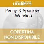 Penny & Sparrow - Wendigo cd musicale di Penny & Sparrow
