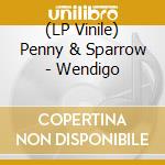 (LP Vinile) Penny & Sparrow - Wendigo lp vinile di Penny & Sparrow