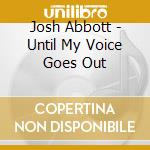 Josh Abbott - Until My Voice Goes Out