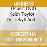 (Music Dvd) Keith Taylor - Dr. Jekyll And Mr. Hyde cd