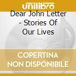 Dear John Letter - Stories Of Our Lives cd