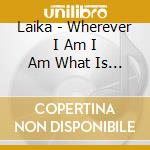 Laika - Wherever I Am I Am What Is Missing cd musicale di LAIKA