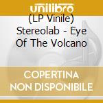 (LP Vinile) Stereolab - Eye Of The Volcano vinile