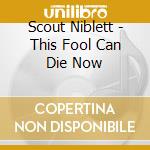 Scout Niblett - This Fool Can Die Now cd musicale di SCOUT NIBLET