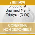Shooting at Unarmed Men - Triptych (3 Cd) cd musicale di SHOOTING AT UNARMED