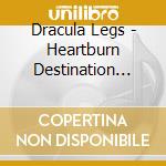 Dracula Legs - Heartburn Destination (7') cd