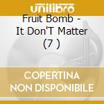 Fruit Bomb - It Don'T Matter (7 ) cd musicale di Fruit Bomb