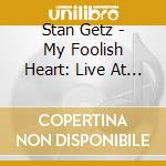 Stan Getz - My Foolish Heart: Live At The Left Bank cd musicale di Stan Getz