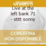 Live at the left bank 71 - stitt sonny cd musicale di Stitt sonny & electric saxopho