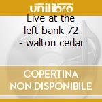 Live at the left bank 72 - walton cedar cd