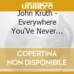 John Kruth - Everywhere You'Ve Never Been cd musicale di John Kruth