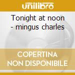 Tonight at noon - mingus charles cd