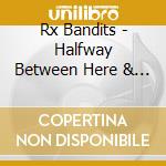 Rx Bandits - Halfway Between Here & There cd