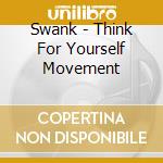 Swank - Think For Yourself Movement cd musicale di Swank