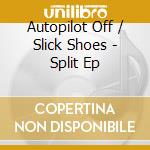 Autopilot Off / Slick Shoes - Split Ep