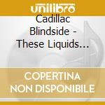 Cadillac Blindside - These Liquids Lungs cd musicale di Cadillac Blindside