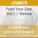Feed Your Ears Vol.1 / Various cd musicale di AA.VV.