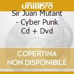 Sir Juan Mutant - Cyber Punk Cd + Dvd cd
