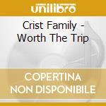 Crist Family - Worth The Trip cd musicale di Crist Family