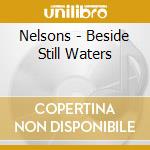 Nelsons - Beside Still Waters cd musicale di Nelsons
