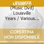 (Music Dvd) Louisville Years / Various (2 Dvd) cd