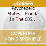 Psychedelic States - Florida In The 60S Vol 2 cd musicale di Psychedelic States