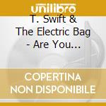 T. Swift & The Electric Bag - Are You Experienced? cd musicale di T. Swift & The Electric Bag