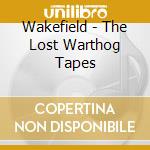 Wakefield - The Lost Warthog Tapes cd